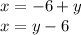 x = - 6 + y \\ x = y - 6 \\ 