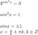 3^{sin^2x}=3\\ \\sin^2x=1\\ \\sinx=\pm1\\x=\frac{\pi }{2}+\pi k, k\in Z