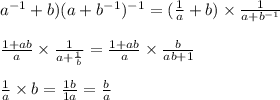 a^{-1}+b)(a+b^{-1})^{-1}=(\frac{1}{a}+b)\times \frac{1}{a+b^{-1}} \\ \\ \frac{1+ab}{a} \times \frac{1}{a+\frac{1}{b}}=\frac{1+ab}{a}\times\frac{b}{ab+1} \\ \\ \frac{1}{a}\times b = \frac{1b}{1a}=\frac{b}{a}