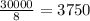 \frac{30000}{8} =3750