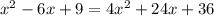  {x}^{2} - 6x + 9 = 4 {x}^{2} + 24x + 36