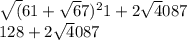 \sqrt (61 +\sqrt67)^{2} \61 + 2 \sqrt4087 \\128 + 2 \sqrt 4087