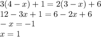 3(4 - x) + 1 = 2(3 - x) + 6 \\ 12 - 3x + 1 = 6 - 2x + 6 \\ - x = - 1 \\ x = 1