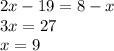 2x - 19 = 8 - x \\ 3x = 27 \\ x = 9