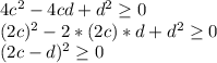 4c^{2}-4cd+d^{2} \geq 0\\(2c)^{2}-2*(2c)*d+d^{2} \geq 0\\(2c-d)^{2}\geq 0