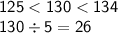 \sf 125 < 130 < 134 \\ \sf 130 \div 5 = 26 