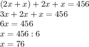 (2x+x)+2x+x=456\\3x+2x+x=456\\6x=456\\x=456:6\\x=76\\