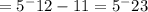 = 5^-12-11 = 5^-23