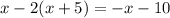 x - 2(x + 5) = - x - 10