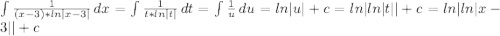 \int\limits {\frac{1}{(x-3)*ln|x-3|} } \, dx = \int\limits {\frac{1}{t*ln|t|} } \, dt =\int\limits {\frac{1}{u} } \, du=ln|u|+c=ln|ln|t||+c=ln|ln|x-3||+c\\