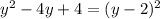  {y}^{2} - 4y + 4 = ( y - 2) {}^{2} 