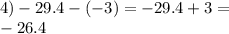 4) - 29.4 - ( - 3) = - 29.4 + 3 = \\ - 26.4