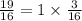  \frac{19}{16} = 1 \times \frac{3}{16} 