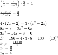 \left(\frac1x+\frac1{x-2}\right)\cdot\frac34=1\\\\\frac{x-2+x}{x^2-2x}=\frac34\\\\4\cdot(2x-2)=3\cdot(x^2-2x)\\8x-8=3x^2-6x\\3x^2-14x+8=0\\D=196-4\cdot3\cdot8=100=(10)^2\\x_{1,2}=\frac{14\pm10}{6}\\x_1=\frac23\\x_2=4