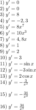 1)\;y'=0\\2)\;y'=0\\3)\;y'=8\\4)\;y'=-2,3\\5)\;y'=8x^7\\6)\;y'=10x^3\\7)\;y'=4,8x\\8)\;y'=1\\9)\;y'=2\\10)\;y'=3\\11)\;y'=-\sin x\\12)\;y'=-3\sin x\\13)\;y'=2\cos x\\14)\;y'=-\frac3{x^2}\\\\15)\;y'=-\frac{34}{x^2}\\\\16)\;y'=\frac{34}{x^2}