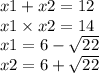 x1 + x2 = 12 \\ x1 \times x2 = 14 \\ x1 = 6 - \sqrt{22} \\ x2 = 6 + \sqrt{22} 