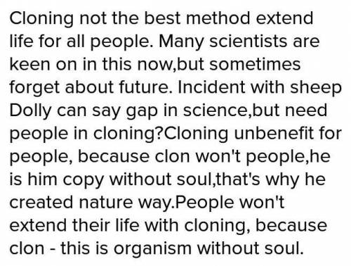 Перевести текст правильно на : клонирование -не лучший продлить жизнь человеку.сейчас многие ученые 