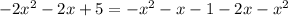  - 2x {}^{2} - 2x + 5 = - x {}^{2} - x - 1 - 2x - x {}^{2} 