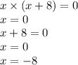 x \times ( x + 8) = 0 \\ x = 0 \\ x + 8 = 0 \\ x = 0 \\ x = - 8