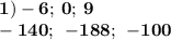 \bf 1) -6; \: 0; \: 9 \\ \bf -140; \: \: -188; \: \: -100