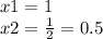 x1 = 1 \\ x2 = \frac{1}{2} = 0.5