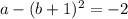 a-(b+1)^2=-2