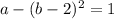 a-(b-2)^2=1