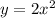 y = 2x {}^{2} 