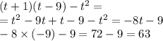 (t + 1)(t - 9) - {t}^{2} = \\ = {t}^{2} - 9t + t - 9 - {t}^{2} = - 8t - 9 \\ - 8 \times ( - 9) - 9 = 72 - 9 = 63