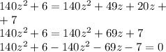 140 {z}^{2}+6 =140 {z}^{2} + 49z + 20z + \\ + 7 \\ 140 {z}^{2} + 6 = 140 {z}^{2} + 69z + 7 \\ 140 {z}^{2} + 6 - 140 {z}^{2} - 69z - 7 = 0 