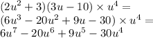 ( {2u}^{2} + 3)(3u - 10) \times {u}^{4} = \\ (6 {u}^{3} - 20 {u}^{2} + 9u - 30) \times {u}^{4} = \\ 6 {u}^{7} - 20 {u}^{6} + 9 {u}^{5} - 30 {u}^{4} 