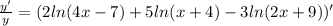 \(\frac{y'}{y}=(2ln(4x-7)+5ln(x+4)-3ln(2x+9))'\)