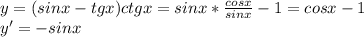 y=(sinx-tgx)ctgx=sinx*\frac{cosx}{sinx} -1=cosx-1\\y'=-sinx