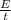 \frac{E}{t}