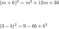 (m + 6) {}^{2} = m {}^{2} + 12m + 36 \\ \\ \\ \\ (3 - b) {}^{2} = 9 - 6b + b {}^{2} 