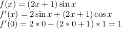 f(x)=(2x+1)\sin{x}\\f'(x)=2\sin{x}+(2x+1)\cos{x}\\f'(0)=2*0+(2*0+1)*1=1