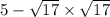 5 - \sqrt{17} \times \sqrt{17} 