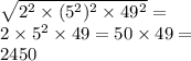 \sqrt{2^2\times(5^2)^2\times49^2} =\\2\times5^2\times49=50\times49=\\2450