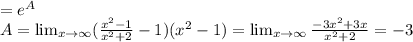 =e^A\\A= \lim_{x \to \infty}(\frac{x^2-1}{x^2+2} -1)(x^2-1)= \lim_{x \to \infty}\frac{-3x^2+3x}{x^2+2} =-3