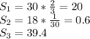 S_1=30*\frac{2}{3}=20\\ S_2=18*\frac{1}{30} =0.6\\S_3=39.4