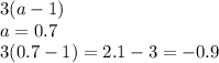 3(a - 1) \\ a = 0.7 \\ 3(0.7 - 1) = 2.1 - 3 = - 0.9