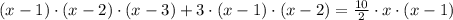 (x-1)\cdot (x-2) \cdot (x-3) + 3 \cdot (x-1) \cdot (x-2) = \frac{10}{2} \cdot x \cdot (x-1) 