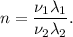 n = \dfrac{\nu_1\lambda_1}{\nu_2\lambda_2}.