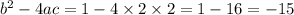  {b}^{2} - 4ac = 1 - 4 \times 2 \times 2 = 1 - 16 = - 15