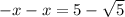  - x - x = 5 - \sqrt{5} 