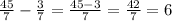 \frac{45}{7}-\frac{3}{7} =\frac{45-3}{7} =\frac{42}{7}=6