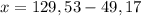 x=129,53-49,17