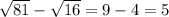  \sqrt{81} - \sqrt{16} = 9 - 4 = 5