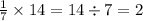 \frac{1}{7} \times 14 = 14 \div 7 = 2 