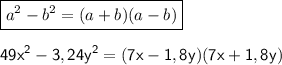 \boxed{a^2-b^2=(a+b)(a-b)}\\\\\sf\displaystyle 49x^2-3,24y^2=(7x-1,8y)(7x+1,8y)